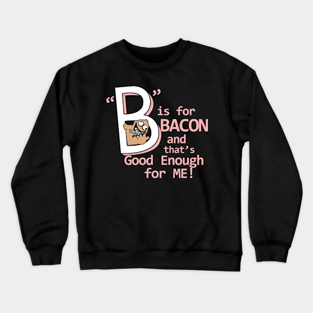 B Is Bacon and That's Good Enough For Me | Bacon Funny Saying Crewneck Sweatshirt by Bersama Star